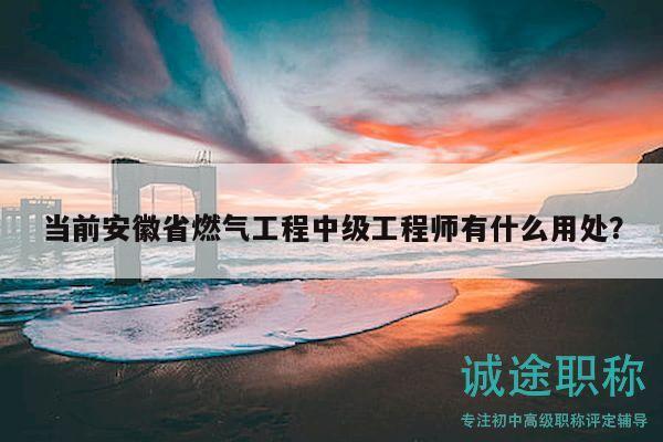 當(dāng)前安徽省燃?xì)夤こ讨屑?jí)工程師有什么用處？