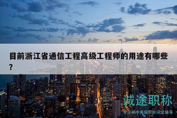目前浙江省通信工程高級工程師的用途有哪些？