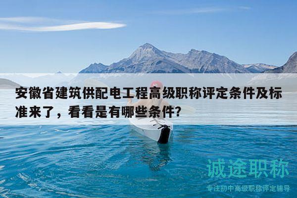 安徽省建筑供配電工程高級(jí)職稱評(píng)定條件及標(biāo)準(zhǔn)來(lái)了，看看是有哪些條件？