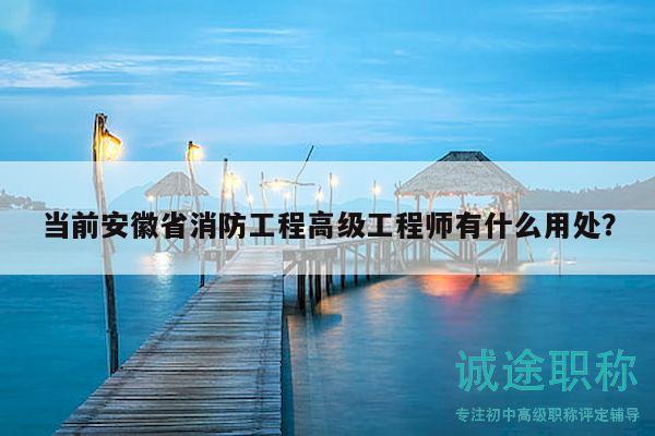 當(dāng)前安徽省消防工程高級(jí)工程師有什么用處？
