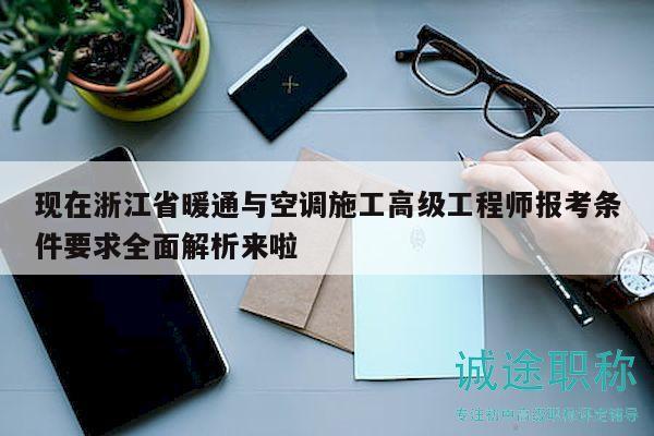 現(xiàn)在浙江省暖通與空調(diào)施工高級(jí)工程師報(bào)考條件要求全面解析來(lái)啦