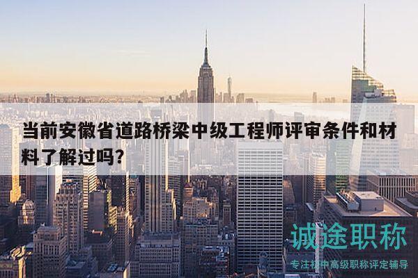 當(dāng)前安徽省道路橋梁中級(jí)工程師評(píng)審條件和材料了解過(guò)嗎？