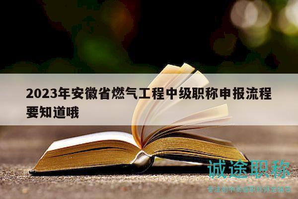 2023年安徽省燃?xì)夤こ讨屑?jí)職稱申報(bào)流程要知道哦