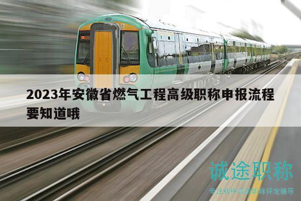 2023年安徽省燃氣工程高級職稱申報流程要知道哦