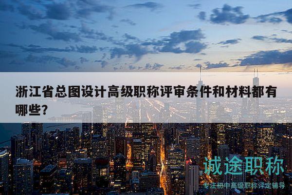 浙江省總圖設(shè)計(jì)高級(jí)職稱評(píng)審條件和材料都有哪些？