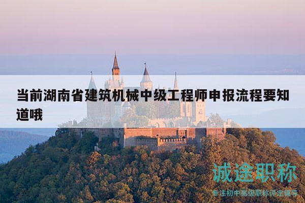 當前湖南省建筑機械中級工程師申報流程要知道哦