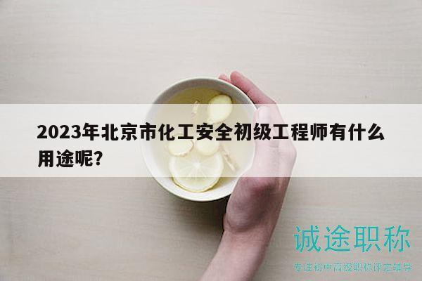 2023年北京市化工安全初級(jí)工程師有什么用途呢？