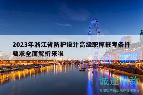2023年浙江省防護(hù)設(shè)計(jì)高級(jí)職稱(chēng)報(bào)考條件要求全面解析來(lái)啦