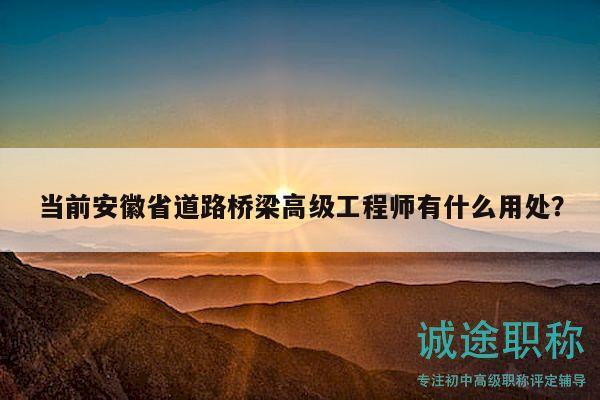 當(dāng)前安徽省道路橋梁高級(jí)工程師有什么用處？