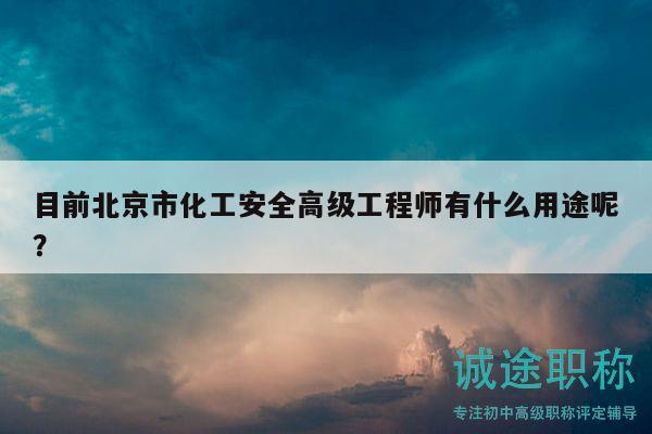 目前北京市化工安全高級工程師有什么用途呢？
