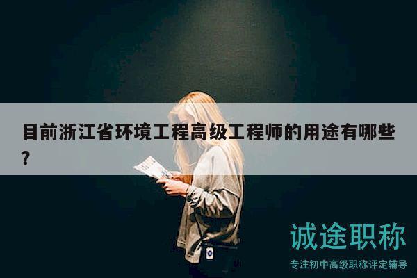目前浙江省環(huán)境工程高級工程師的用途有哪些？