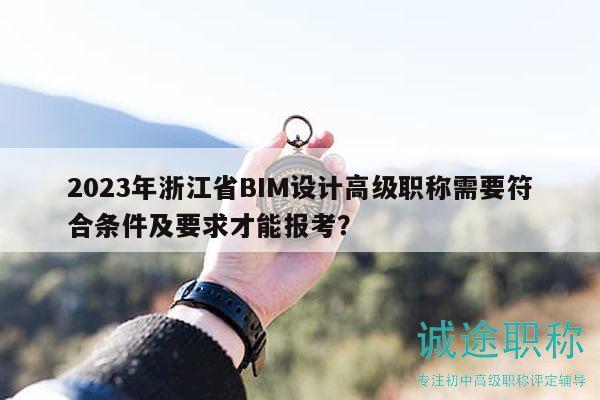 2023年浙江省BIM設(shè)計(jì)高級(jí)職稱需要符合條件及要求才能報(bào)考？