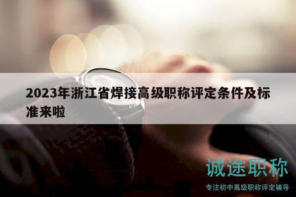 2023年浙江省焊接高級職稱評定條件及標準來啦