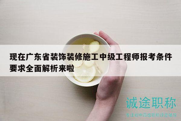 現(xiàn)在廣東省裝飾裝修施工中級工程師報考條件要求全面解析來啦