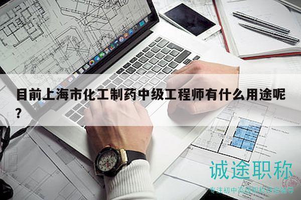 目前上海市化工制藥中級(jí)工程師有什么用途呢？