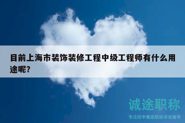 目前上海市裝飾裝修工程中級(jí)工程師有什么用途呢？