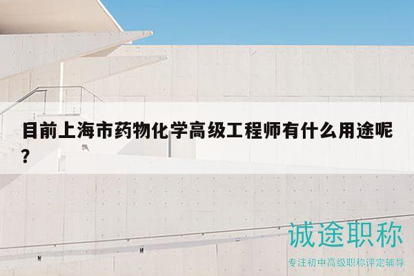 目前上海市藥物化學(xué)高級(jí)工程師有什么用途呢？