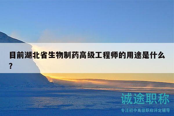 目前湖北省生物制藥高級(jí)工程師的用途是什么？