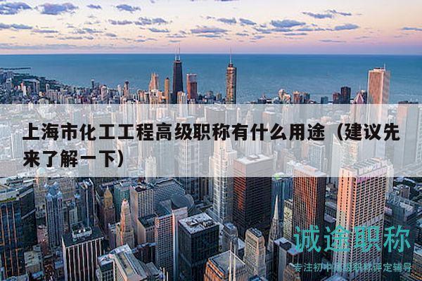 上海市化工工程高級(jí)職稱有什么用途（建議先來(lái)了解一下）