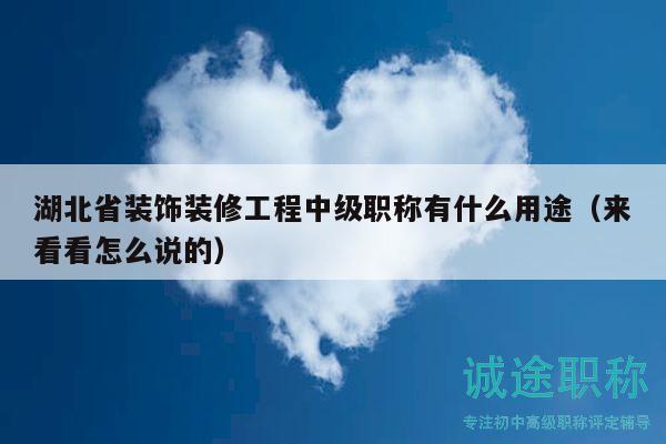 湖北省裝飾裝修工程中級(jí)職稱(chēng)有什么用途（來(lái)看看怎么說(shuō)的）