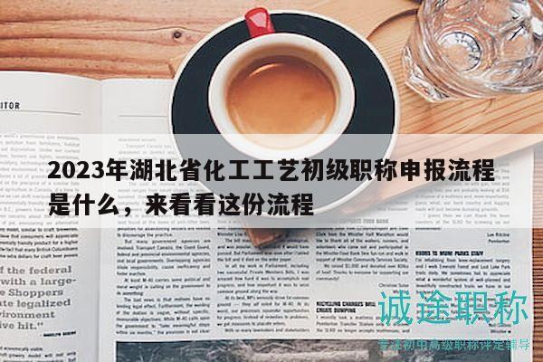 2023年湖北省化工工藝初級(jí)職稱申報(bào)流程是什么，來看看這份流程