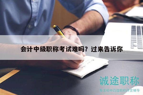 會計(jì)中級職稱考試難嗎？過來告訴你