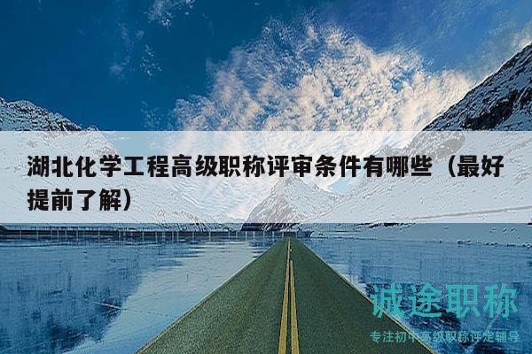 湖北化學(xué)工程高級(jí)職稱評(píng)審條件有哪些（最好提前了解）