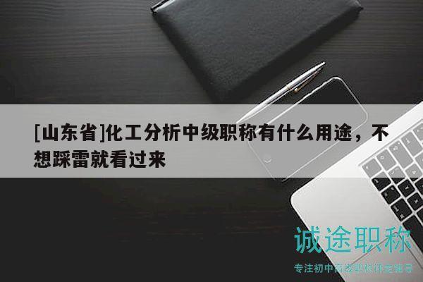 [山東省]化工分析中級職稱有什么用途，不想踩雷就看過來