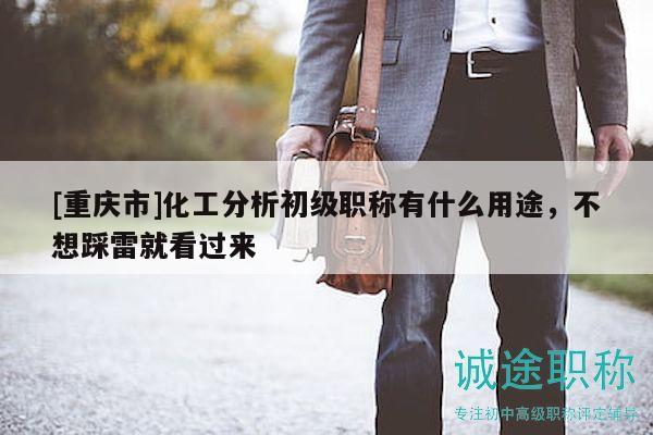 [重慶市]化工分析初級職稱有什么用途，不想踩雷就看過來