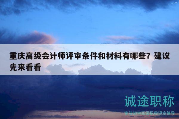 重慶高級會計師評審條件和材料有哪些？建議先來看看