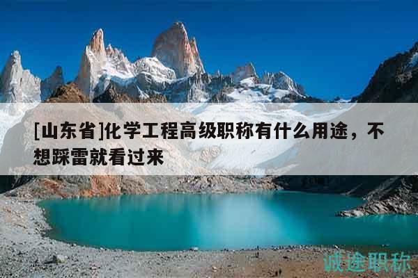 [山東省]化學(xué)工程高級職稱有什么用途，不想踩雷就看過來