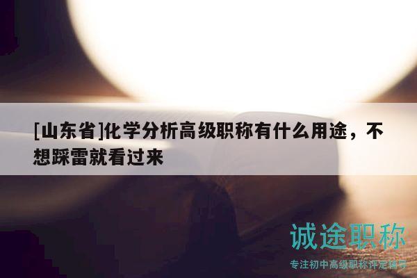 [山東省]化學分析高級職稱有什么用途，不想踩雷就看過來