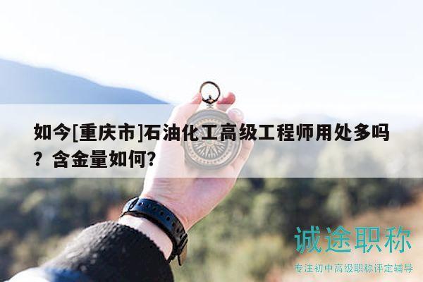 如今[重慶市]石油化工高級工程師用處多嗎？含金量如何？