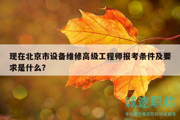 現(xiàn)在北京市設備維修高級工程師報考條件及要求是什么？