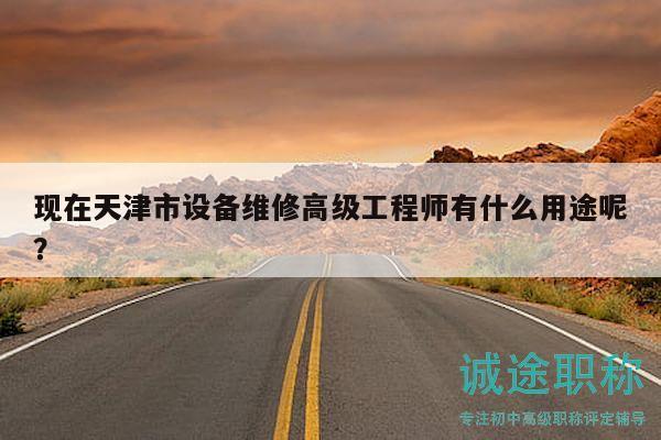 現(xiàn)在天津市設(shè)備維修高級(jí)工程師有什么用途呢？