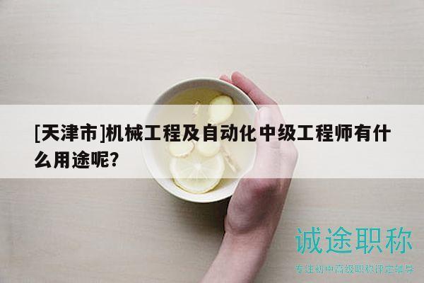 [天津市]機械工程及自動化中級工程師有什么用途呢？