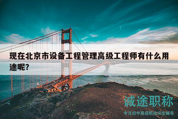 現(xiàn)在北京市設(shè)備工程管理高級(jí)工程師有什么用途呢？