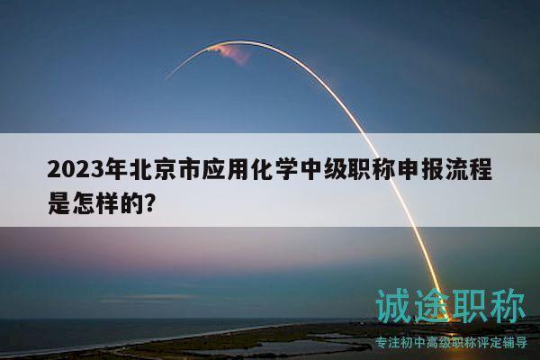 2023年北京市應(yīng)用化學(xué)中級(jí)職稱申報(bào)流程是怎樣的？