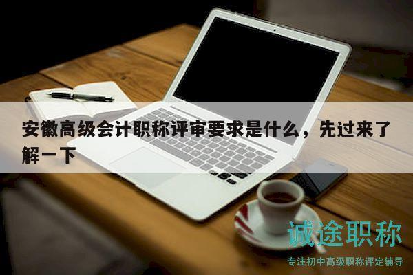 安徽高級會計職稱評審要求是什么，先過來了解一下