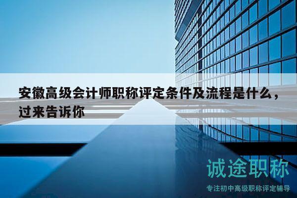 安徽高級會計師職稱評定條件及流程是什么，過來告訴你