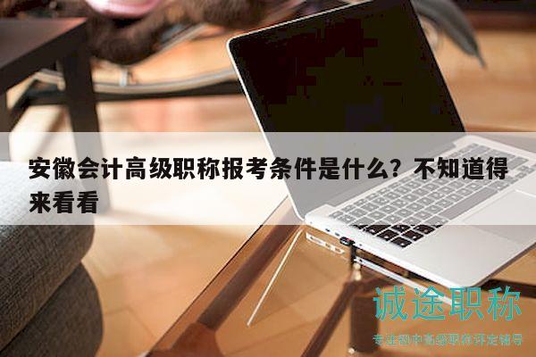 安徽會計高級職稱報考條件是什么？不知道得來看看