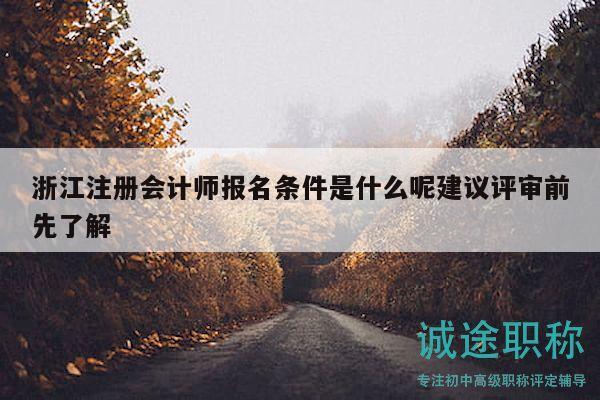 浙江注冊會計師報名條件是什么呢建議評審前先了解