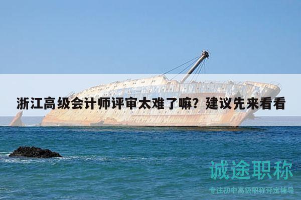 浙江高級(jí)會(huì)計(jì)師評(píng)審太難了嘛？建議先來(lái)看看