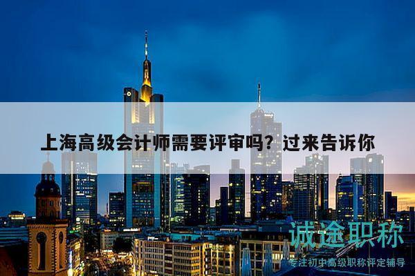 上海高級會計(jì)師需要評審嗎？過來告訴你