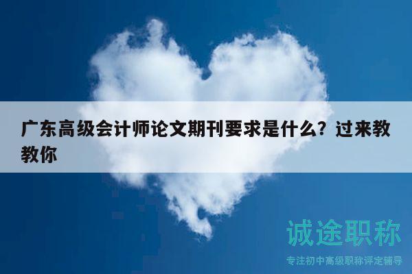 廣東高級會計師論文期刊要求是什么？過來教教你
