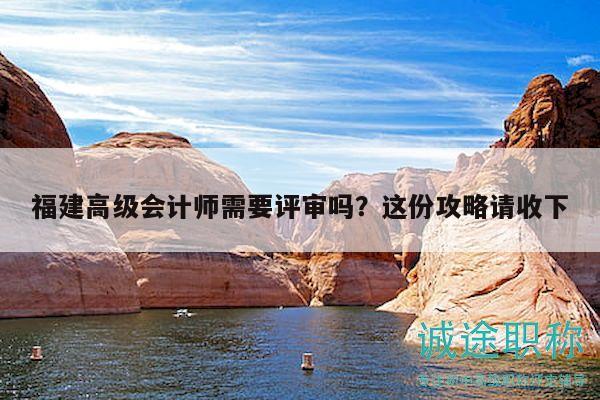 福建高級會計師需要評審嗎？這份攻略請收下